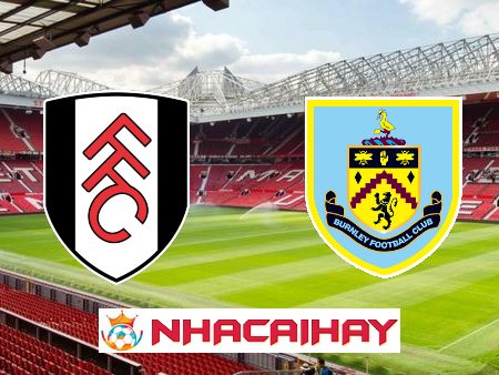 Soi kèo nhà cái Fulham vs Burnley – 22h00 – 23/12/2023